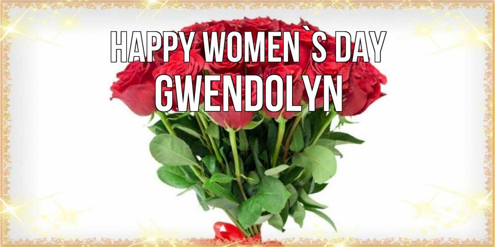 Greetings card с именем, Gwendolyn happy women`s day самый огромный букет для милых дам Greetings with text for free download 